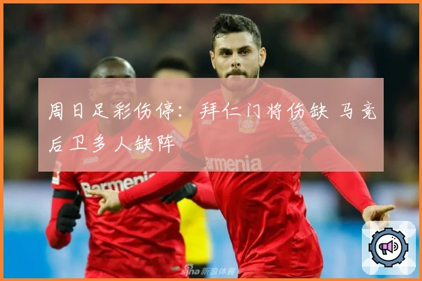 周日足彩伤停：拜仁门将伤缺 马竞后卫多人缺阵