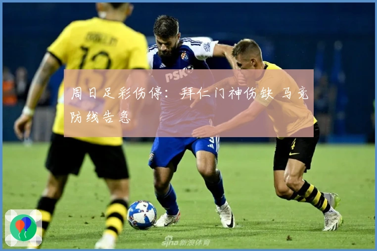 周日足彩伤停：拜仁门神伤缺 马竞防线告急