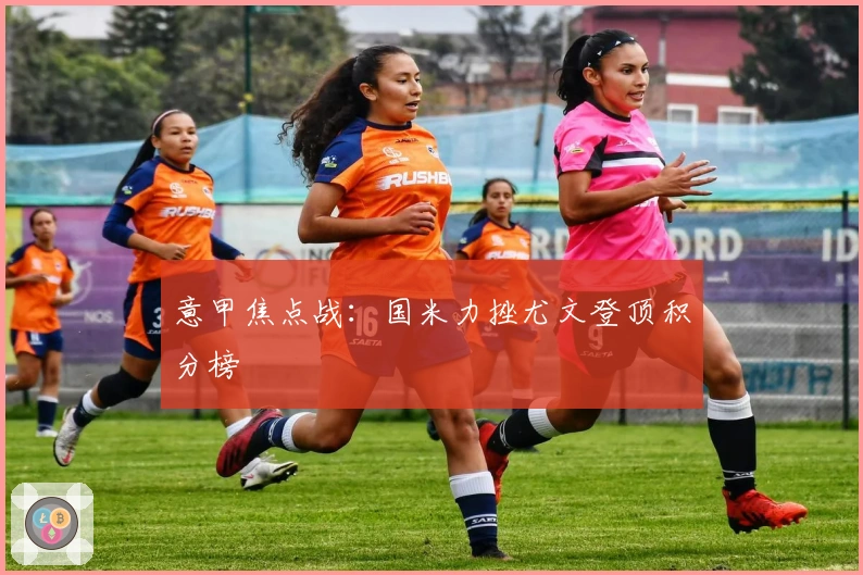 意甲焦点战：国米力挫尤文登顶积分榜