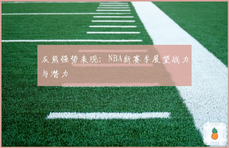 灰熊强势表现：NBA新赛季展望战力与潜力