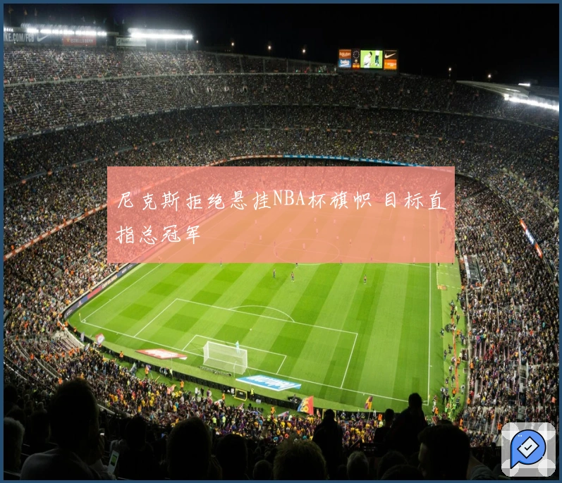 尼克斯拒绝悬挂NBA杯旗帜 目标直指总冠军